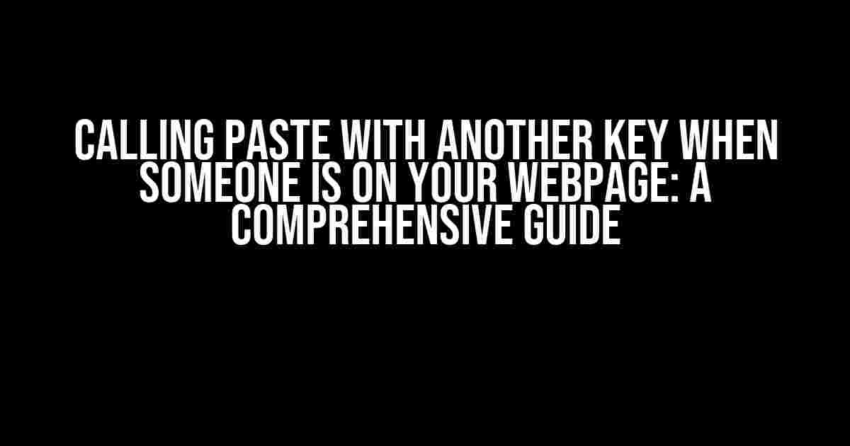 Calling Paste with Another Key When Someone is on Your Webpage: A Comprehensive Guide