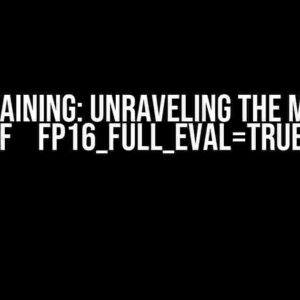 FP16 Training: Unraveling the Mystery of `fp16_full_eval=True`