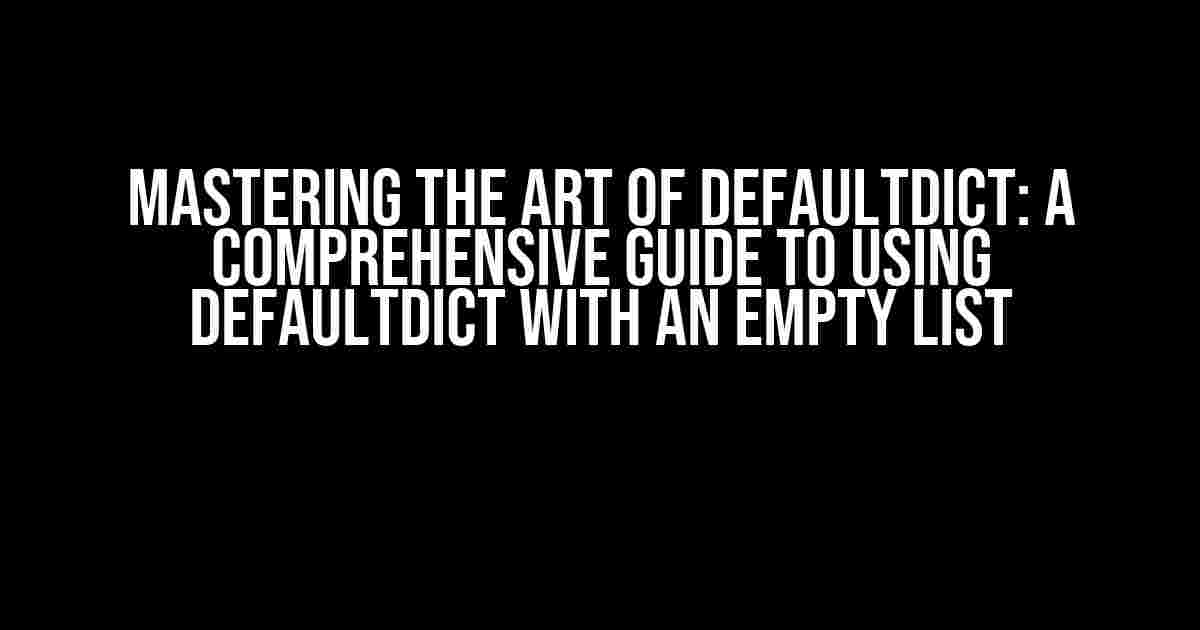 Mastering the Art of DefaultDict: A Comprehensive Guide to Using DefaultDict with an Empty List