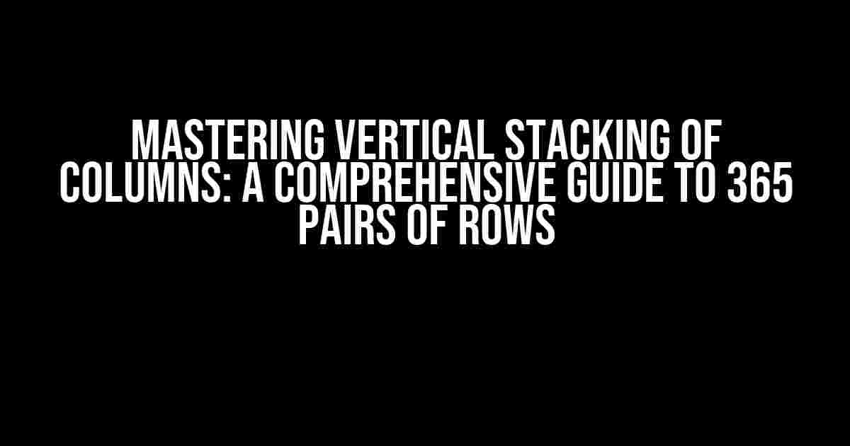 Mastering Vertical Stacking of Columns: A Comprehensive Guide to 365 Pairs of Rows