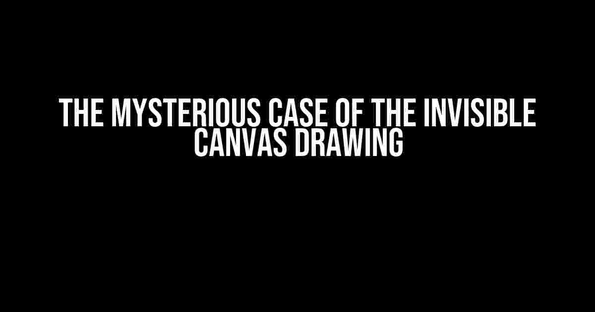 The Mysterious Case of the Invisible Canvas Drawing