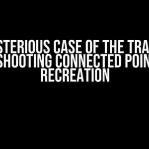 The Mysterious Case of the Trail Node: Troubleshooting Connected Points After Recreation