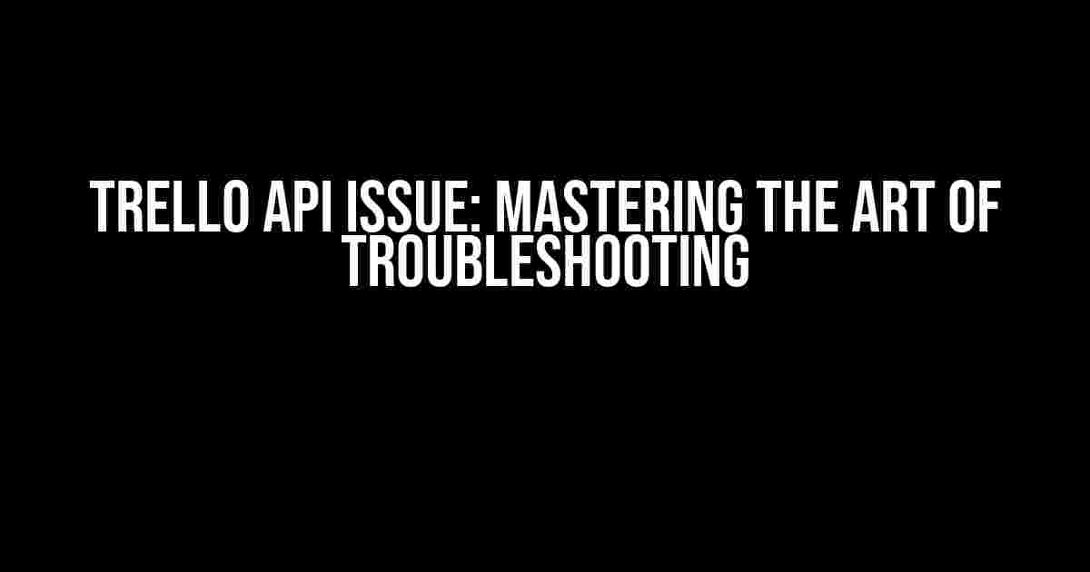 Trello API Issue: Mastering the Art of Troubleshooting