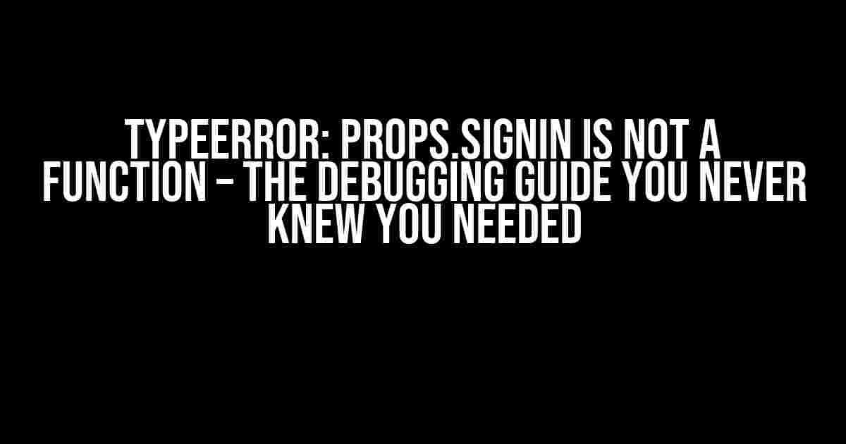 TypeError: props.signIn is not a function – The Debugging Guide You Never Knew You Needed